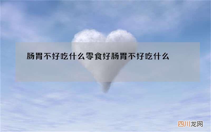 肠胃不好吃什么零食好 肠胃不好吃什么