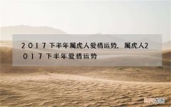 2017下半年属虎人爱情运势,属虎人2017下半年爱情运势