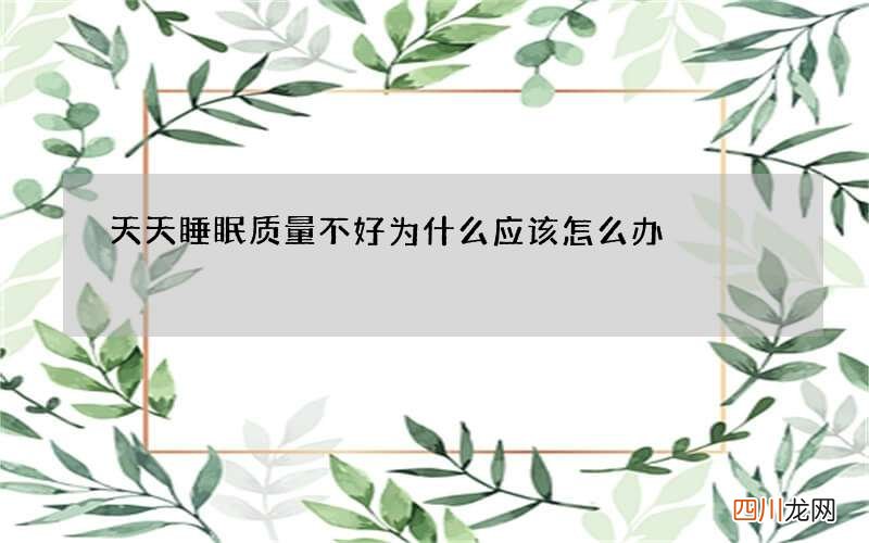 天天睡眠质量不好为什么 应该怎么办