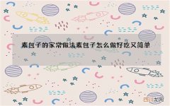 素包子的家常做法 素包子怎么做好吃又简单