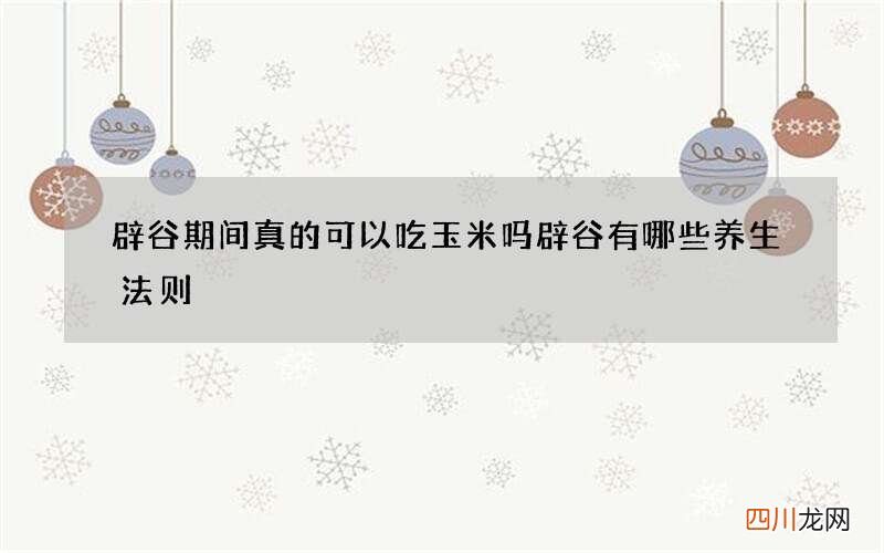 辟谷期间真的可以吃玉米吗 辟谷有哪些养生法则