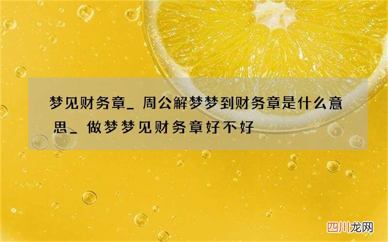 梦见财务章_周公解梦梦到财务章是什么意思_做梦梦见财务章好不好