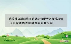 遗传性抗凝血酶Ⅲ缺乏症有哪些饮食禁忌如何治疗遗传性抗凝血酶Ⅲ缺乏症