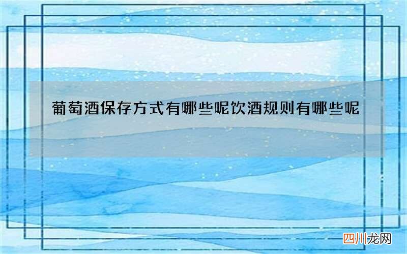葡萄酒保存方式有哪些呢 饮酒规则有哪些呢