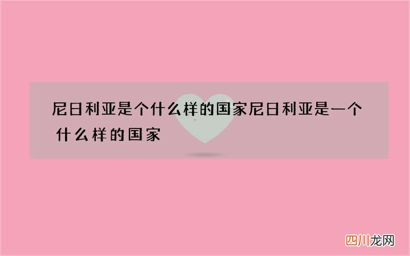 尼日利亚是个什么样的国家 尼日利亚是一个什么样的国家