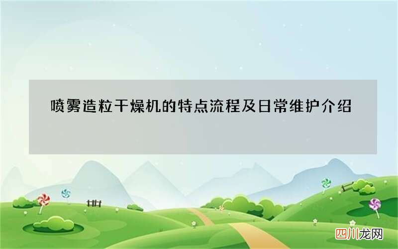 喷雾造粒干燥机的特点流程及日常维护介绍