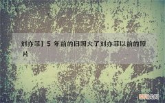 刘亦菲15年前的旧照火了 刘亦菲以前的照片