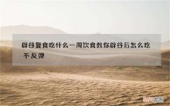 辟谷复食吃什么 一周饮食教你辟谷后怎么吃不反弹