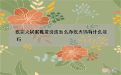 吃完火锅喉咙发炎该怎么办 吃火锅有什么技巧