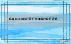 吃红曲降血脂的禁忌 高血脂的预防保健