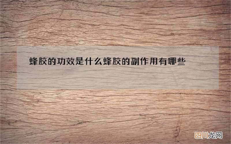 蜂胶的功效是什么 蜂胶的副作用有哪些