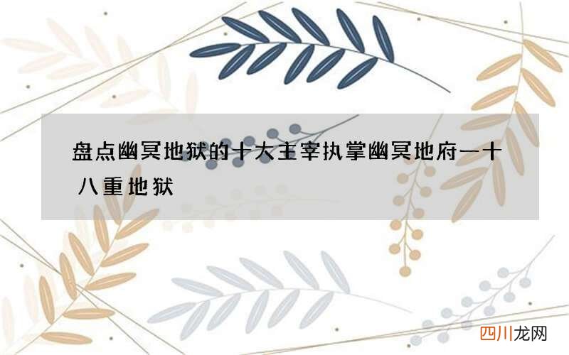 盘点幽冥地狱的十大主宰 执掌幽冥地府一十八重地狱
