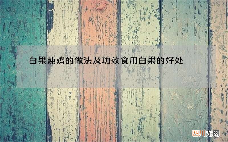 白果炖鸡的做法及功效 食用白果的好处