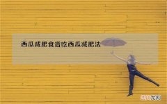 西瓜减肥食谱 吃西瓜减肥法