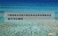只喝用电水壶烧开的自来水 自来水用电水壶烧开可以喝吗