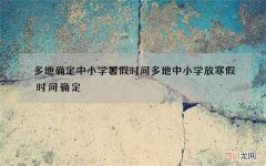 多地确定中小学暑假时间 多地中小学放寒假时间确定
