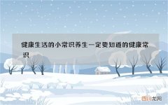 健康生活的小常识 养生一定要知道的健康常识