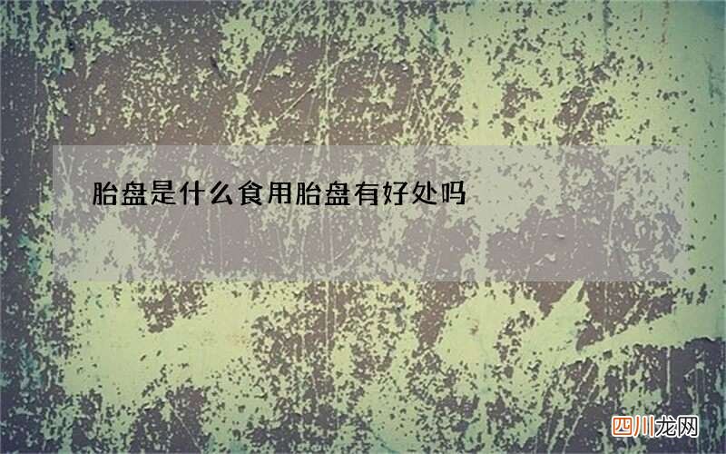 胎盘是什么 食用胎盘有好处吗