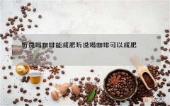 听说喝咖啡能减肥 听说喝咖啡可以减肥