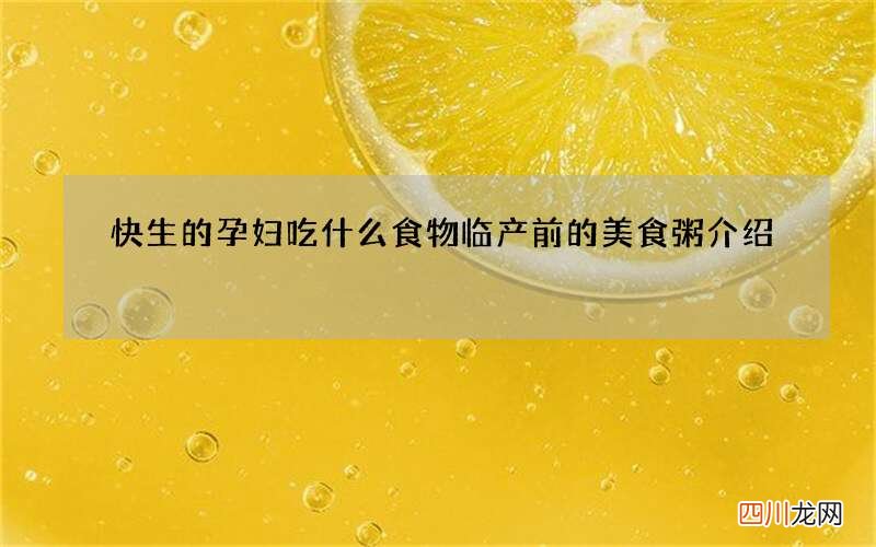 快生的孕妇吃什么食物 临产前的美食粥介绍