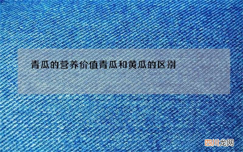 青瓜的营养价值 青瓜和黄瓜的区别