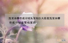 洗发水哪些成分对头发有巨大危害 洗发水哪些成分对头发有害的
