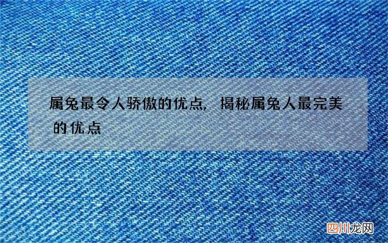 属兔最令人骄傲的优点,揭秘属兔人最完美的优点