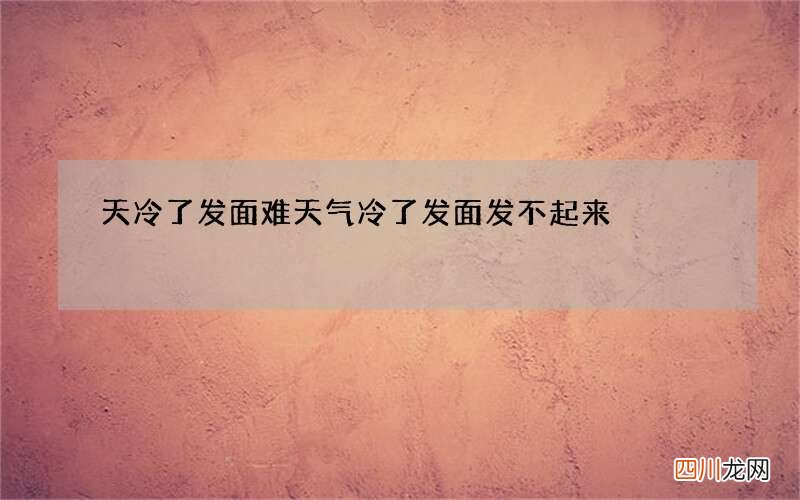 天冷了发面难 天气冷了发面发不起来