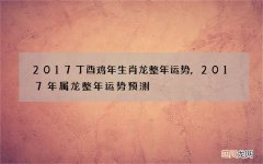2017丁酉鸡年生肖龙整年运势,2017年属龙整年运势预测