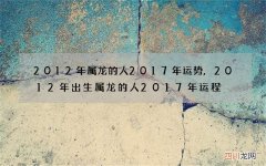2012年属龙的人2017年运势,2012年出生属龙的人2017年运程