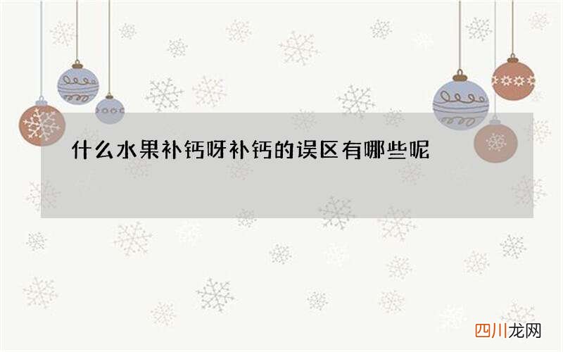 什么水果补钙呀 补钙的误区有哪些呢