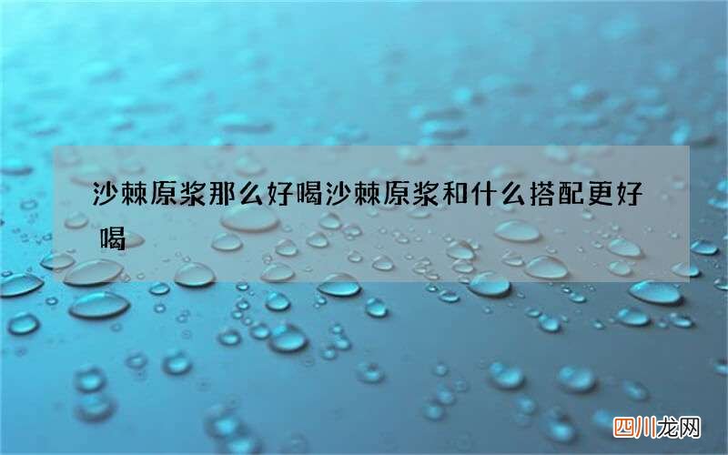 沙棘原浆那么好喝 沙棘原浆和什么搭配更好喝