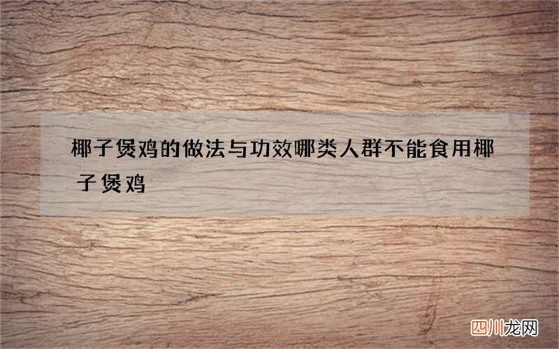 椰子煲鸡的做法与功效 哪类人群不能食用椰子煲鸡
