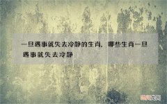 一旦遇事就失去冷静的生肖,哪些生肖一旦遇事就失去冷静