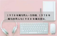 1978年属马男人一生婚姻，1978年属马的男人与1988年属龙的女，