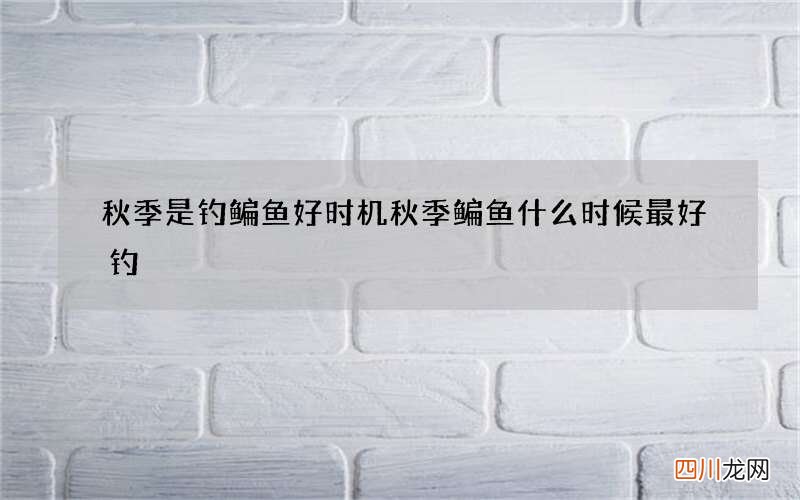 秋季是钓鳊鱼好时机 秋季鳊鱼什么时候最好钓