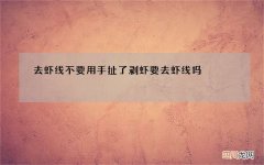 去虾线不要用手扯了 剥虾要去虾线吗
