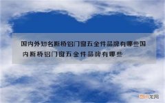 国内外知名断桥铝门窗五金件品牌有哪些 国内断桥铝门窗五金件品牌有哪些?