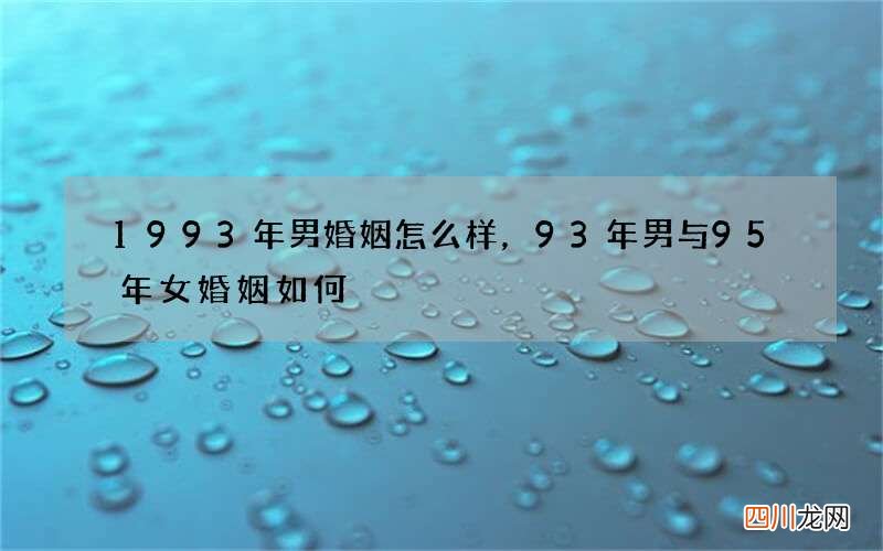 1993年男婚姻怎么样，93年男与95年女婚姻如何