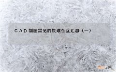 一 CAD制图常见的疑难杂症汇总