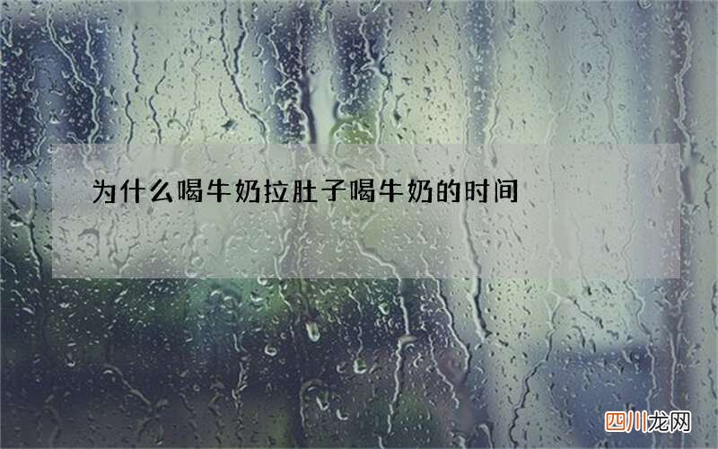 为什么喝牛奶拉肚子喝牛奶的时间