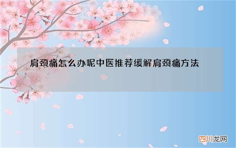 肩颈痛怎么办呢 中医推荐缓解肩颈痛方法