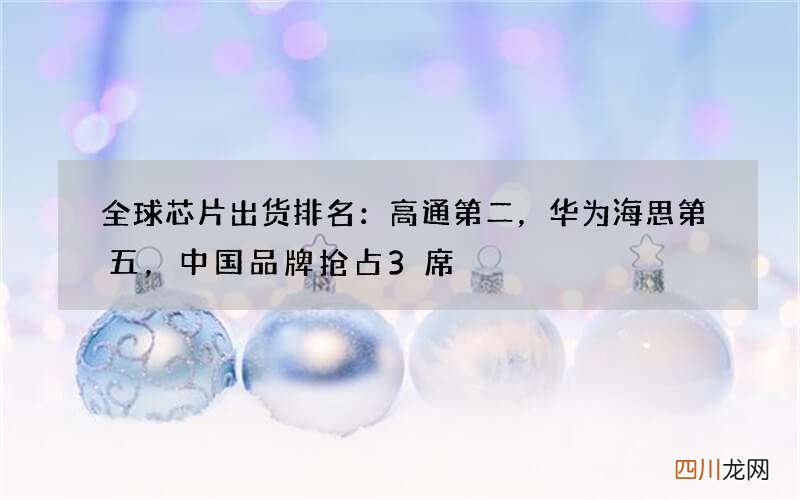 全球芯片出货排名：高通第二，华为海思第五，中国品牌抢占3席