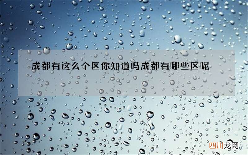 成都有这么个区你知道吗 成都有哪些区呢