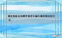 慢性咽喉炎有哪些食疗小偏方 慢性咽炎吃什么