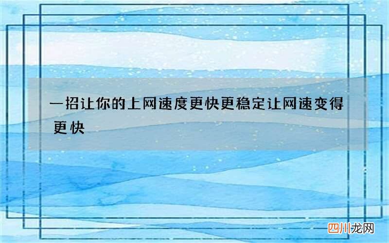 一招让你的上网速度更快更稳定 让网速变得更快