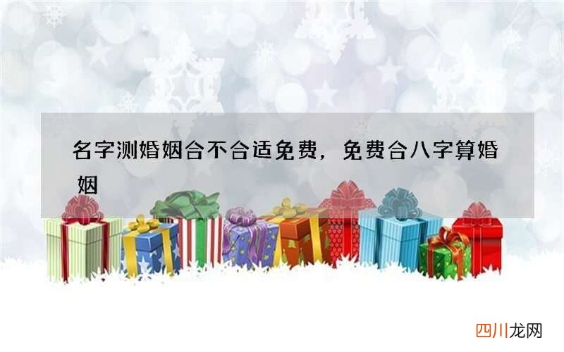 名字测婚姻合不合适免费，免费合八字算婚姻