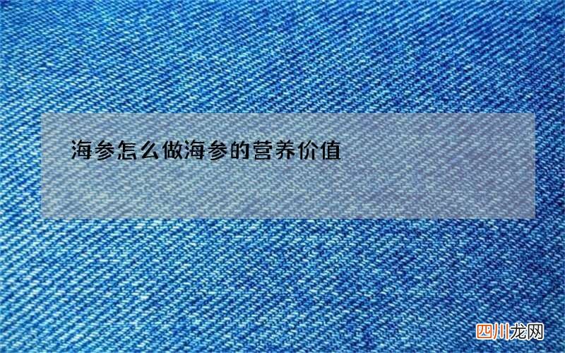 海参怎么做 海参的营养价值
