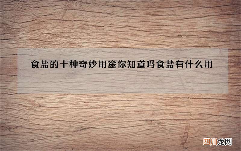 食盐的十种奇妙用途你知道吗 食盐有什么用