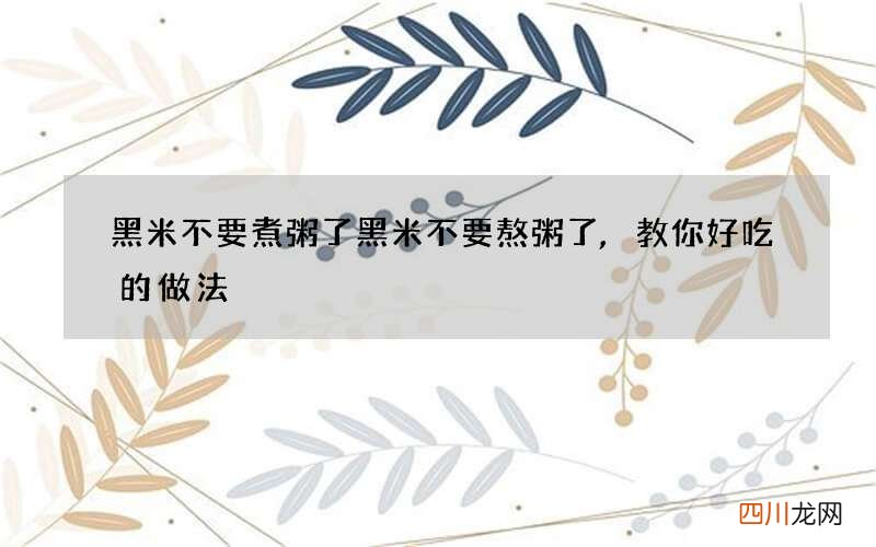 黑米不要煮粥了 黑米不要熬粥了,教你好吃的做法